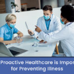 Why Proactive Healthcare is Important for Preventing Illness