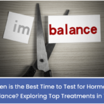 When is the Best Time to Test for Hormone Imbalance? Exploring Top Treatments in Texas