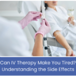 Can IV Therapy Make You Tired? Side Effects Explained