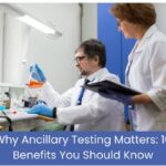 Why Ancillary Testing Matters: 10 Benefits You Should Know