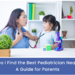 How to Find the Best Pediatrician Near Me: A Guide for Parents