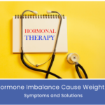 Hormonal Imbalances & Weight Gain: Symptoms & Solutions