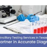 Ancillary Testing Services in Texas: Accurate Diagnostics