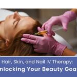 Hair, Skin, and Nail IV Therapy: Beauty Goals Unlocked